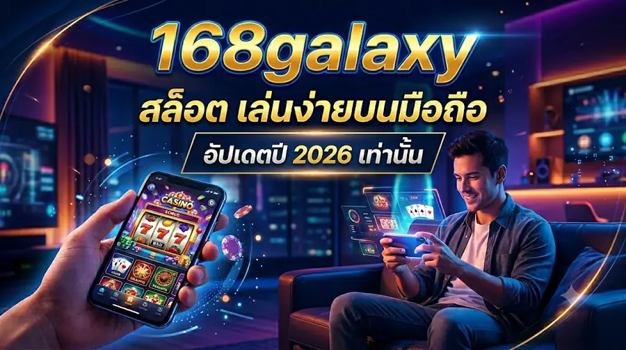 168galaxy สล็อต เล่นง่ายบนมือถือ อัปเดตปี 2026