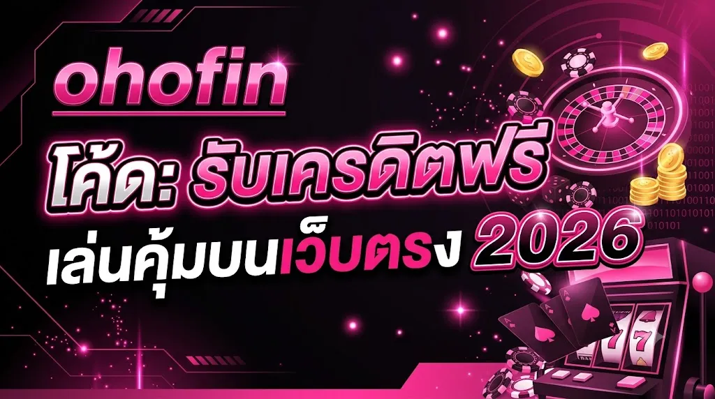 ohofin โค้ด: รับเครดิตฟรี เล่นคุ้มบนเว็บตรง 2026